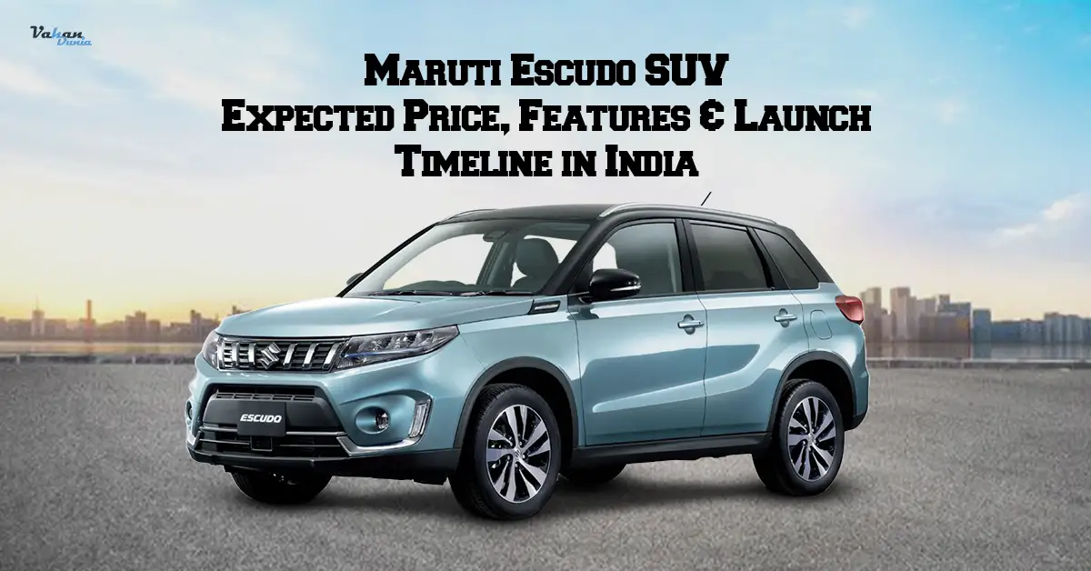 Maruti Escudo SUV: Expected Price, Features & Launch Timeline in India